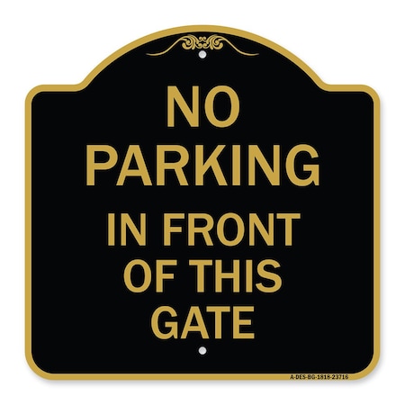Signmission No Parking in Front of This Gate, Black & Gold Aluminum Architectural Sign, 18" x 18", BG-1818-23716 A-DES-BG-1818-23716